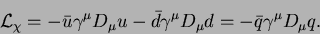 \begin{displaymath}
{\cal L}_\chi = -\bar{u}\gamma^\mu D_\mu u -\bar{d}\gamma^\mu D_\mu d
= -\bar{q}\gamma^\mu D_\mu q .
\end{displaymath}