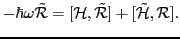 $\displaystyle -\hbar \omega \tilde{\cal R} = [{\cal H},\tilde{\cal R}] + [\tilde{\cal H},{\cal R}].$