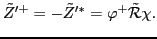 $\displaystyle \tilde{Z}'^{+} = - \tilde{Z}'^{*} = \varphi^{+} \tilde{\cal R} \chi .$