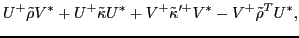 $\displaystyle U^{+} \tilde{\rho} V^{*} + U^{+} \tilde{\kappa} U^{*} + V^{+} \tilde{\kappa}'^{+} V^{*} - V^{+} \tilde{\rho}^{T} U^{*} ,$