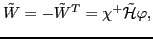 $\displaystyle \tilde{W} = - \tilde{W}^{T} = \chi^{+} \tilde{\cal H} \varphi ,$