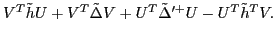 $\displaystyle V^{T} \tilde{h} U + V^{T} \tilde{\Delta} V + U^{T} \tilde{\Delta}'^{+} U - U^{T} \tilde{h}^{T} V .$