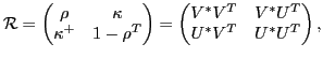 $\displaystyle {\cal R} = \begin{pmatrix}\rho & \kappa \\ \kappa^{+} & 1-\rho^{T...
...nd{pmatrix} = \begin{pmatrix}V^*V^T & V^*U^T \\ U^*V^T & U^*U^T \end{pmatrix} ,$