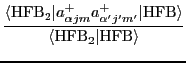 $\displaystyle \frac{
\langle {\rm HFB}_2\vert a^+_{\alpha jm} a^+_{\alpha'j'm'} \vert {\rm HFB}\rangle }
{ \langle {\rm HFB}_2\vert {\rm HFB} \rangle }$