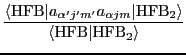 $\displaystyle \frac{
\langle {\rm HFB}\vert a_{\alpha' j'm'} a_{\alpha jm} \vert {\rm HFB}_2\rangle }
{ \langle {\rm HFB}\vert {\rm HFB}_2 \rangle }$