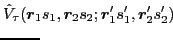 $\displaystyle \hat{V}_\tau (\bm{r}_1 s_1, \bm{r}_2 s_2; \bm{r}'_1 s'_1, \bm{r}'_2 s'_2)
\hspace*{-3cm}$