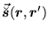 $\displaystyle \vec{\breve{\mbox{{\boldmath {$s$}}}}}(\mbox{{\boldmath {$r$}}},\mbox{{\boldmath {$r$}}}')$