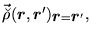 $\displaystyle \vec{\breve{\rho}} (\mbox{{\boldmath {$r$}}},\mbox{{\boldmath {$r$}}}')_{\mbox{{\boldmath {$r$}}}=\mbox{{\boldmath {$r$}}}'},$