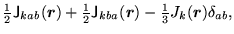 $\displaystyle {\textstyle{\frac{1}{2}}}{{\mathsf J}}_{kab} (\mbox{{\boldmath {$...
...$r$}}})
- {\textstyle{\frac{1}{3}}}{J}_k (\mbox{{\boldmath {$r$}}})\delta_{ab},$