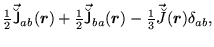 $\displaystyle {\textstyle{\frac{1}{2}}}\vec{\breve{{\mathsf J}}}_{ab} (\mbox{{\...
...\textstyle{\frac{1}{3}}}\vec{\breve{ J}} (\mbox{{\boldmath {$r$}}})\delta_{ab},$