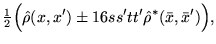 $\displaystyle {\textstyle{\frac{1}{2}}}\Big(\hat{ {\rho}}(x,x') \pm
16ss'tt'\hat{ {\rho}}^*(\bar{x},\bar{x}')\Big) ,$