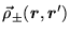 $\displaystyle \vec{\rho}_\pm (\mbox{{\boldmath {$r$}}},\mbox{{\boldmath {$r$}}}')$