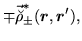 $\displaystyle \mp \vec{\breve{\rho}}^{*}_\pm (\mbox{{\boldmath {$r$}}},\mbox{{\boldmath {$r$}}}'),$