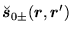 $\displaystyle \breve{\mbox{{\boldmath {$s$}}}}_{0\pm} (\mbox{{\boldmath {$r$}}},\mbox{{\boldmath {$r$}}}')$