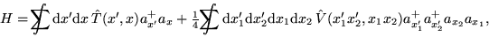 \begin{displaymath}
{H} = \int\hspace{-1.4em}\sum {\rm d}{x'}{\rm d}{x}\,\hat{T}...
...\hat{V}(x'_1x'_2,x_1x_2)a^+_{x'_1}a^+_{x'_2}a_{x_2} a_{x_1},\!
\end{displaymath}