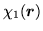 $\displaystyle {\chi}_{1}(\mbox{{\boldmath {$r$}}})$