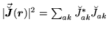 $\vert\vec{\breve{\mbox{{\boldmath {$J$}}}}}(\mbox{{\boldmath {$r$}}})\vert^2 =
\sum_{ak}\breve{J}^*_{ak}\breve{J}_{ak}$