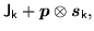 $\displaystyle \mathsf{J}_k\ofbboxofr + \mbox{{\boldmath {$p$}}} \ofbboxofr\otimes\mbox{{\boldmath {$s$}}}_k\ofbboxofr ,$