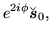 $\displaystyle e^{2i\phi \ofbboxofr }
\breve{\mbox{{\boldmath {$s$}}}} _0\ofbboxofr ,$