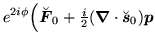 $\displaystyle e^{2i\phi \ofbboxofr }\Big(
\breve{\mbox{{\boldmath {$F$}}}} _0\o...
...e{\mbox{{\boldmath {$s$}}}} _0\ofbboxofr )
\mbox{{\boldmath {$p$}}} \ofbboxofr $