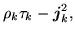 $\displaystyle \rho _{k}\ofbboxofr\tau _{k}\ofbboxofr - \mbox{{\boldmath {$j$}}} ^{2}_{k}\ofbboxofr ,$