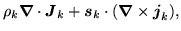 $\displaystyle \rho _{k}\ofbboxofr\mbox{{\boldmath {$\nabla$}}}\cdot
\mbox{{\bol...
...(\mbox{{\boldmath {$\nabla$}}}\times
\mbox{{\boldmath {$j$}}} _{k}\ofbboxofr ),$