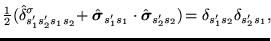 $\displaystyle {\textstyle{\frac{1}{2}}}(\hat{\delta}^{\sigma}_{s'_1s'_2s_1s_2}
...
...ox{{\boldmath {$\sigma$}}}}_{s_2's_2})
\!= \delta_{s'_1s_2}\delta_{s'_2s_1} ,\!$