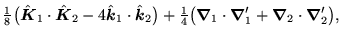 $\displaystyle {\textstyle{\frac{1}{8}}}\big(\hat{\mbox{{\boldmath {$K$}}}}_1 \c...
..._1
+\mbox{{\boldmath {$\nabla$}}}_2\cdot\mbox{{\boldmath {$\nabla$}}}'_2\big) ,$