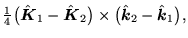 $\displaystyle {\textstyle{\frac{1}{4}}}\big(\hat{\mbox{{\boldmath {$K$}}}}_1-\h...
...s
\big(\hat{\mbox{{\boldmath {$k$}}}}_2-\hat{\mbox{{\boldmath {$k$}}}}_1\big) ,$