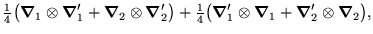 $\displaystyle {\textstyle{\frac{1}{4}}}\big(\mbox{{\boldmath {$\nabla$}}} _1\ot...
...+\mbox{{\boldmath {$\nabla$}}}'_2\otimes\mbox{{\boldmath {$\nabla$}}} _2\big) ,$