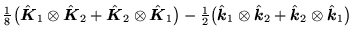 $\displaystyle {\textstyle{\frac{1}{8}}}\big(\hat{\mbox{{\boldmath {$K$}}}}_1\ot...
...2
+\hat{\mbox{{\boldmath {$k$}}}}_2\otimes\hat{\mbox{{\boldmath {$k$}}}}_1\big)$