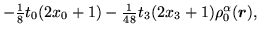 $\displaystyle - {\textstyle{\frac{1}{8}}} t_0(2x_0+1)
- {\textstyle{\frac{1}{48}}}t_3(2x_3+1)\rho_0^\alpha(\mbox{{\boldmath {$r$}}}) ,$