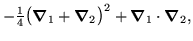 $\displaystyle -{\textstyle{\frac{1}{4}}}\big(\mbox{{\boldmath {$\nabla$}}}_1 + ...
...2\big)^2
+\mbox{{\boldmath {$\nabla$}}}_1\cdot\mbox{{\boldmath {$\nabla$}}}_2 ,$