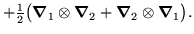 $\displaystyle +{\textstyle{\frac{1}{2}}}\big(\mbox{{\boldmath {$\nabla$}}}_1\ot...
..._2+\mbox{{\boldmath {$\nabla$}}}_2\otimes\mbox{{\boldmath {$\nabla$}}}_1\big) .$