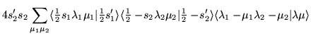 $\displaystyle 4s'_2s_2 \sum_{\mu_1\mu_2}\langle {\textstyle{\frac{1}{2}}}s_1\la...
...! s'_2\rangle
\langle\lambda_1-\! \mu_1\lambda_2-\! \mu_2\vert\lambda\mu\rangle$