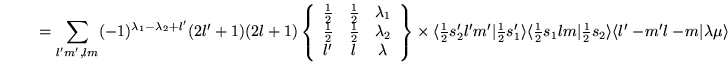 $\displaystyle ~~~~~~=\sum_{l'm',lm}(-1)^{\lambda_1-\lambda_2 +l'}(2l'+1)(2l+1)
...
...textstyle{\frac{1}{2}}}s_2\rangle
\langle l'-\! m'l-\! m\vert\lambda\mu \rangle$
