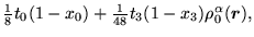 $\displaystyle {\textstyle{\frac{1}{8}}} t_0(1-x_0)
+ {\textstyle{\frac{1}{48}}}t_3(1-x_3)\rho_0^{\alpha}(\mbox{{\boldmath {$r$}}}),$