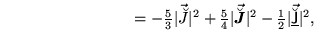 $\displaystyle ~~~~~~~~~~~~~~~~~~~~~~~~
= - {\textstyle{\frac{5}{3}}} \vert\vec{...
...
- {\textstyle{\frac{1}{2}}}\vert\underline{ \vec{\breve{\mathsf J}}} \vert^2 ,$