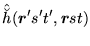 $\displaystyle \hat{\breve{h}}(\mbox{{\boldmath {$r$}}}'s't',\mbox{{\boldmath {$r$}}}st)$