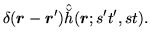 $\displaystyle \delta (\mbox{{\boldmath {$r$}}}-\mbox{{\boldmath {$r$}}}')\hat{\breve{h}}(\mbox{{\boldmath {$r$}}};s't',st).$