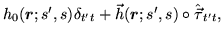 $\displaystyle {h}_0(\mbox{{\boldmath {$r$}}};s',s)\delta_{t't}+%%
\vec{h}(\mbox{{\boldmath {$r$}}};s',s)\circ \hat{\vec{\tau}}_{t't} ,$