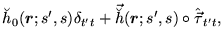 $\displaystyle \breve{h}_0(\mbox{{\boldmath {$r$}}};s',s)\delta_{t't}+%%
\vec{\breve{h}}(\mbox{{\boldmath {$r$}}};s',s)\circ \hat{\vec{\tau}}_{t't},$