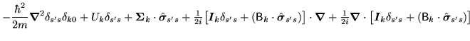 $\displaystyle - \frac{\hbar^{2}}{2m}\mbox{{\boldmath {$\nabla$}}}^2\delta_{s's}...
...
+ ({\mathsf B}_k\ofbboxofr\cdot\hat{\mbox{{\boldmath {$\sigma$}}}}_{s's})\big]$