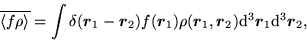 \begin{displaymath}
\overline{\langle f\rho \rangle}= \int \delta (\mbox{{\boldm...
...\mbox{{\boldmath {$r$}}}_1{\rm d}^3\mbox{{\boldmath {$r$}}}_2,
\end{displaymath}