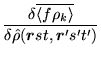 $\displaystyle \frac{\delta \overline{\langle f\rho _k\rangle}}{\delta\hat{\rho}(\mbox{{\boldmath {$r$}}}st,\mbox{{\boldmath {$r$}}}'s't')}$