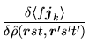 $\displaystyle \frac{\delta \overline{\langle f\mbox{{\boldmath {$j$}}}_k\rangle}}{\delta\hat{\rho}(\mbox{{\boldmath {$r$}}}st,\mbox{{\boldmath {$r$}}}'s't')}$