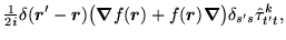 $\displaystyle {\textstyle{\frac{1}{2i}}}\delta(\mbox{{\boldmath {$r$}}}'-\mbox{...
...math {$r$}}})\mbox{{\boldmath {$\nabla$}}}\big)
\delta_{s's}\hat{\tau}^k_{t't},$