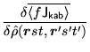$\displaystyle \frac{\delta\overline{\langle f\mathsf{J}_{kab}\rangle}}{\delta\hat{\rho}(\mbox{{\boldmath {$r$}}}st,\mbox{{\boldmath {$r$}}}'s't')}$