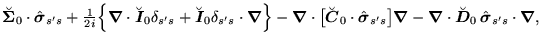 $\displaystyle \breve{\mbox{{\boldmath {$\Sigma$}}}}_0\ofbboxofr\cdot\hat{\mbox{...
...\,\hat{\mbox{{\boldmath {$\sigma$}}}}_{s's}\cdot \mbox{{\boldmath {$\nabla$}}},$