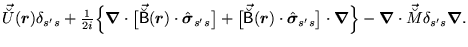 $\displaystyle \vec{\breve{U}}(\mbox{{\boldmath {$r$}}})\delta_{s's}
+ {\textsty...
...bla$}}}\cdot\vec{\breve{M}}\ofbboxofr\delta_{s's}\mbox{{\boldmath {$\nabla$}}}.$